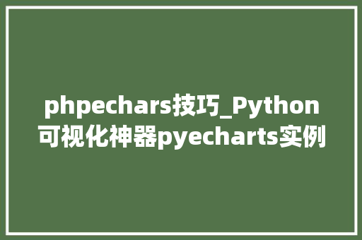 phpechars技巧_Python可视化神器pyecharts实例之人口地图