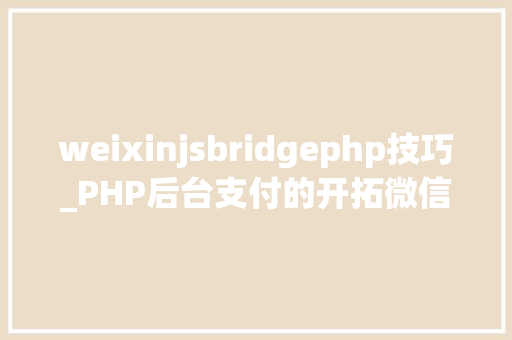 weixinjsbridgephp技巧_PHP后台支付的开拓微信支付和支付宝支付