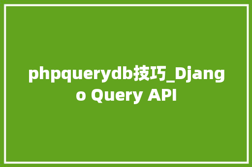phpquerydb技巧_Django Query API