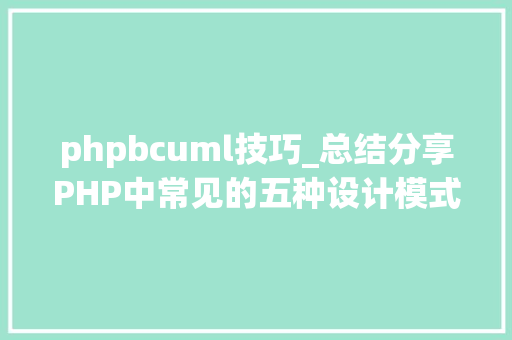 phpbcuml技巧_总结分享PHP中常见的五种设计模式