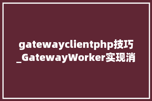 gatewayclientphp技巧_GatewayWorker实现消息推送