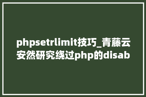 phpsetrlimit技巧_青藤云安然研究绕过php的disable_functions上篇