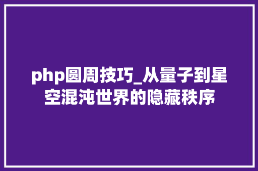 php圆周技巧_从量子到星空混沌世界的隐藏秩序
