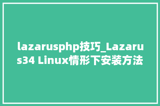 lazarusphp技巧_Lazarus34 Linux情形下安装方法