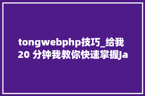 tongwebphp技巧_给我 20 分钟我教你快速掌握JavaWeb和Http