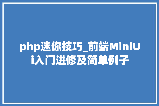 php迷你技巧_前端MiniUi入门进修及简单例子