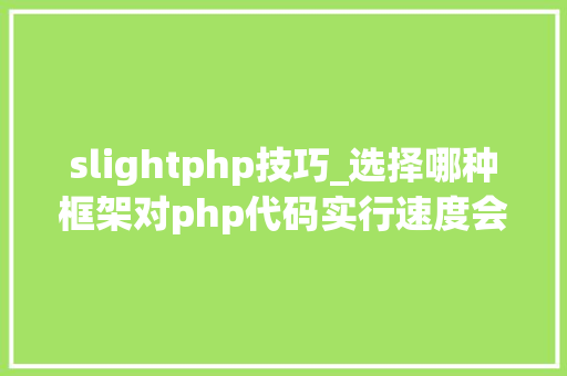slightphp技巧_选择哪种框架对php代码实行速度会有影响