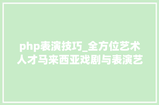 php表演技巧_全方位艺术人才马来西亚戏剧与表演艺术专业本硕博手册