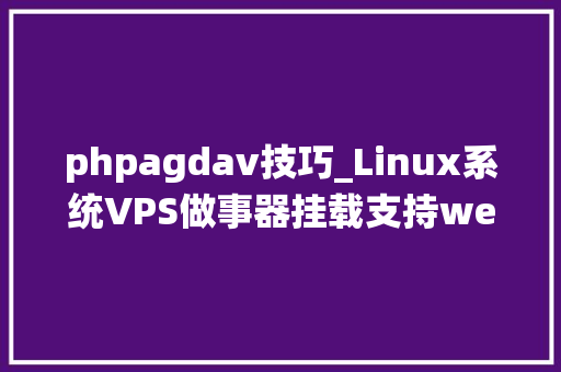 phpagdav技巧_Linux系统VPS做事器挂载支持webdav的网盘扩展空间丨致臻数据