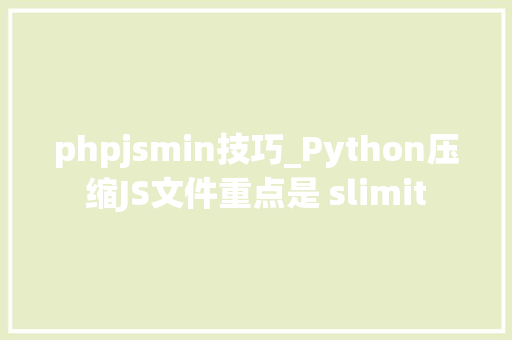 phpjsmin技巧_Python压缩JS文件重点是 slimit