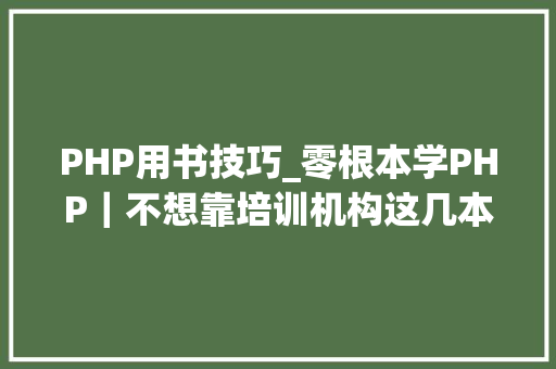 PHP用书技巧_零根本学PHP｜不想靠培训机构这几本书就是你的制胜法宝