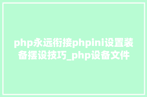 php永远衔接phpini设置装备摆设技巧_php设备文件详解phpini