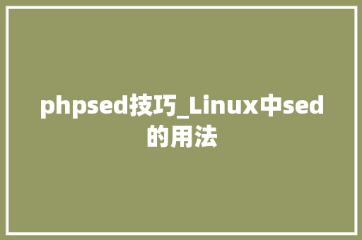 phpsed技巧_Linux中sed的用法