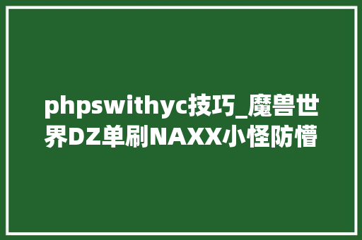 phpswithyc技巧_魔兽世界DZ单刷NAXX小怪防懵逼WA提醒