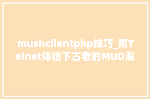 mushclientphp技巧_用Telnet体验下古老的MUD泥巴文字游戏