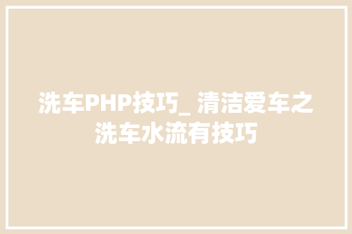 洗车PHP技巧_ 清洁爱车之洗车水流有技巧