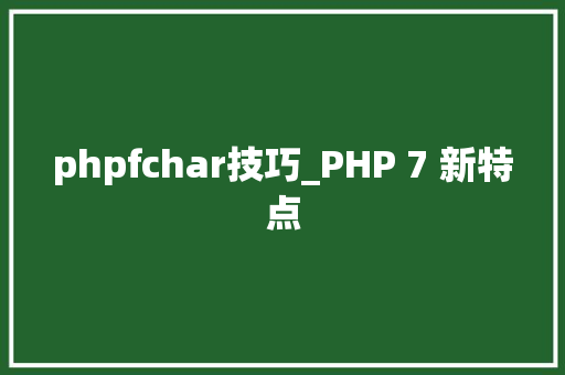 phpfchar技巧_PHP 7 新特点