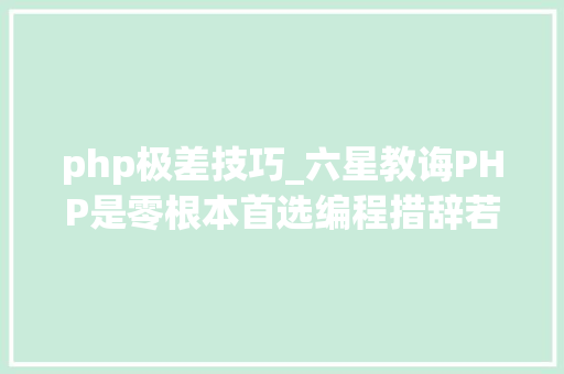php极差技巧_六星教诲PHP是零根本首选编程措辞若何解决机能差问题