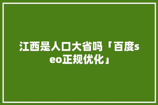 江西是人口大省吗「百度seo正规优化」