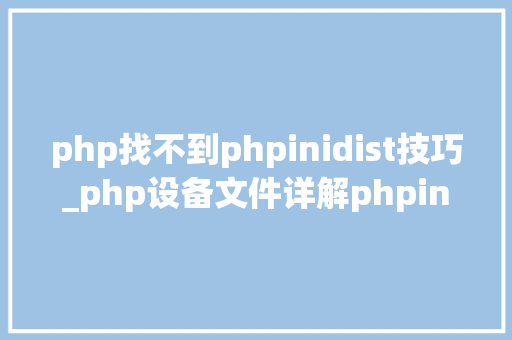 php找不到phpinidist技巧_php设备文件详解phpini
