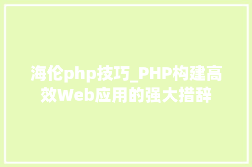 海伦php技巧_PHP构建高效Web应用的强大措辞
