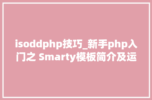 isoddphp技巧_新手php入门之 Smarty模板简介及运用步骤 二