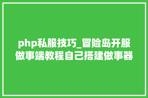php私服技巧_冒险岛开服做事端教程自己搭建做事器需要哪些器械