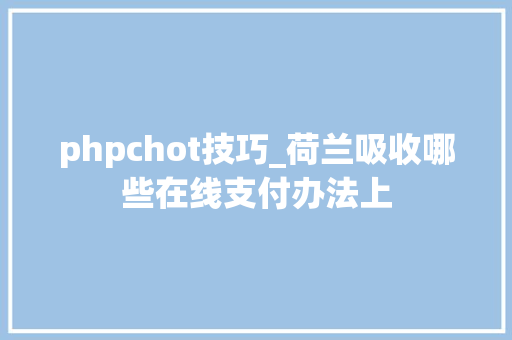 phpchot技巧_荷兰吸收哪些在线支付办法上