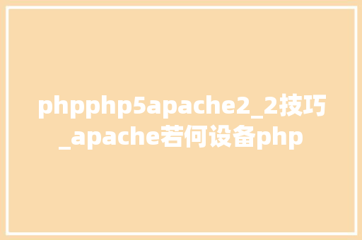 phpphp5apache2_2技巧_apache若何设备php