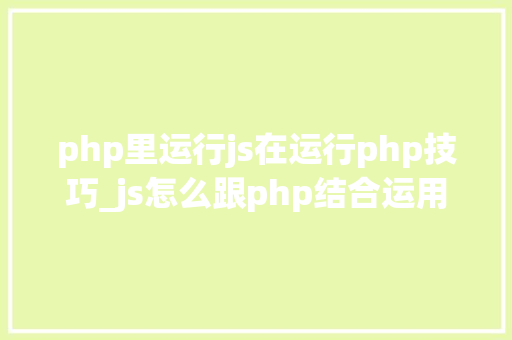 php里运行js在运行php技巧_js怎么跟php结合运用