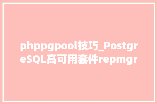 phppgpool技巧_PostgreSQL高可用套件repmgrpgpool