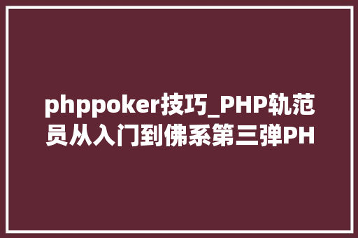 phppoker技巧_PHP轨范员从入门到佛系第三弹PHP语法