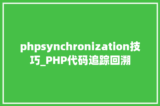 phpsynchronization技巧_PHP代码追踪回溯
