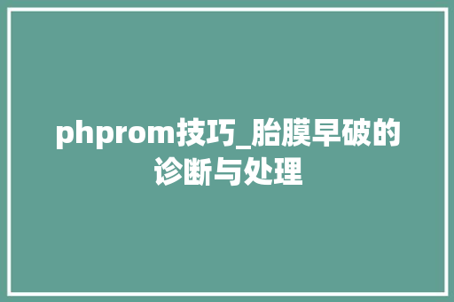 phprom技巧_胎膜早破的诊断与处理