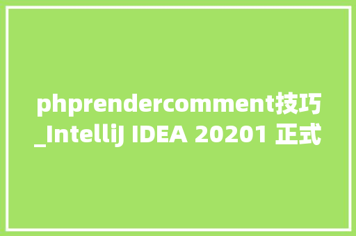 phprendercomment技巧_IntelliJ IDEA 20201 正式宣告15 项重大年夜特点官方支持中文了 原力计划