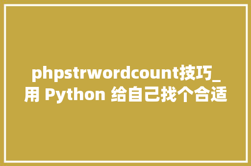 phpstrwordcount技巧_用 Python 给自己找个合适的妹子