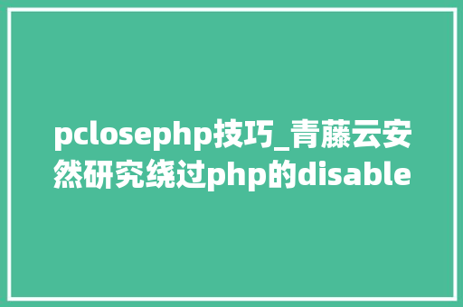 pclosephp技巧_青藤云安然研究绕过php的disable_functions上篇