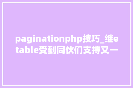 paginationphp技巧_继etable受到同伙们支持又一款pagination分页插件开源奉上