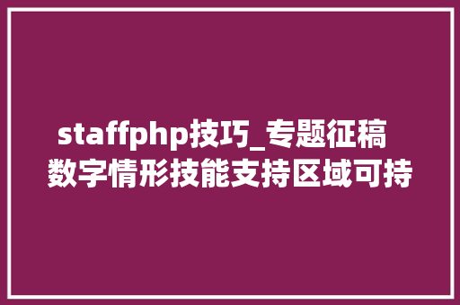 staffphp技巧_专题征稿  数字情形技能支持区域可持续成长