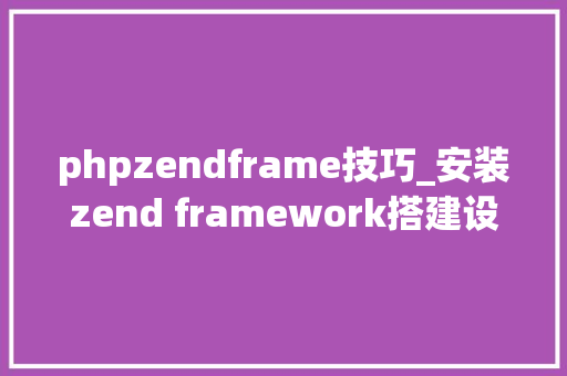 phpzendframe技巧_安装zend framework搭建设备
