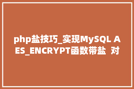 php盐技巧_实现MySQL AES_ENCRYPT函数带盐  对字段值做加密处理  mysql