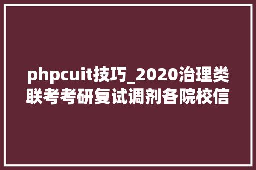 phpcuit技巧_2020治理类联考考研复试调剂各院校信息汇总2