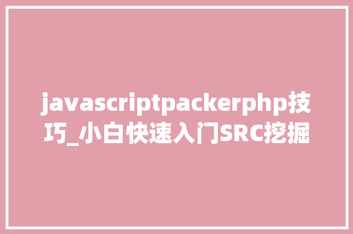 javascriptpackerphp技巧_小白快速入门SRC挖掘以edusrc为例