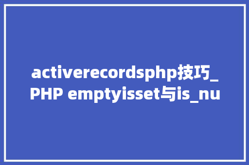 activerecordsphp技巧_PHP emptyisset与is_null的实例测试