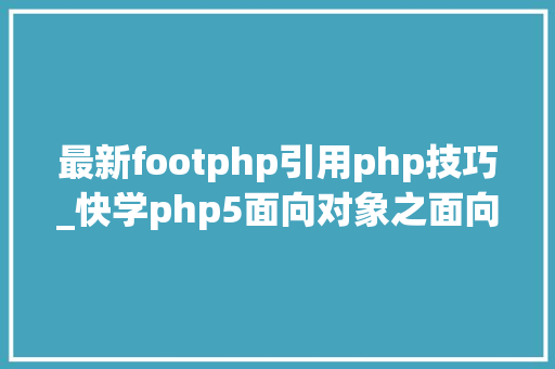 最新footphp引用php技巧_快学php5面向对象之面向对象根本