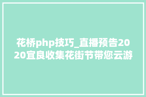 花桥php技巧_直播预告2020宜良收集花街节带您云游花街