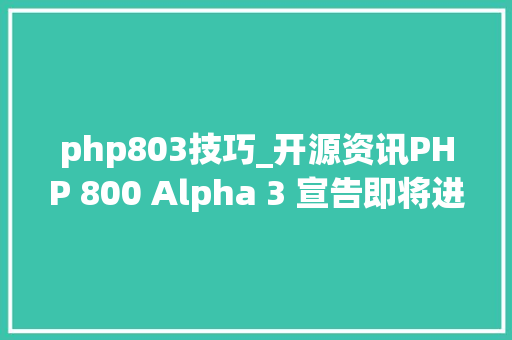 php803技巧_开源资讯PHP 800 Alpha 3 宣告即将进入特点冻结