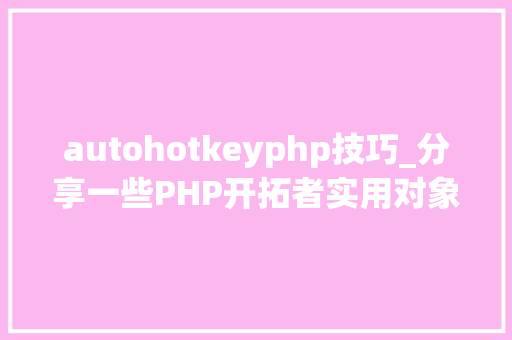 autohotkeyphp技巧_分享一些PHP开拓者实用对象上