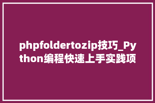 phpfoldertozip技巧_Python编程快速上手实践项目将一个文件夹备份到一个 ZIP 文件