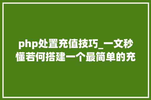 php处置充值技巧_一文秒懂若何搭建一个最简单的充值系统